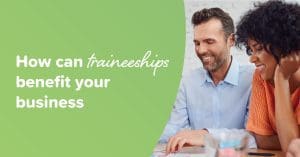 How can traineeships benefit your business